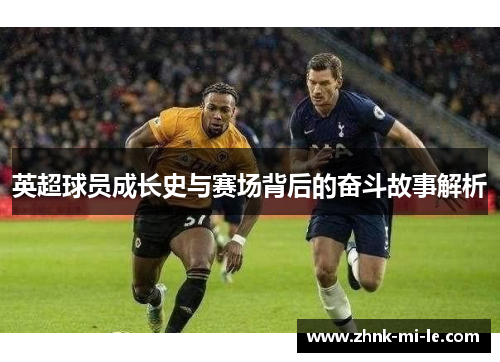 英超球员成长史与赛场背后的奋斗故事解析