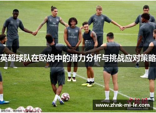 英超球队在欧战中的潜力分析与挑战应对策略