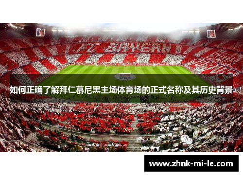 如何正确了解拜仁慕尼黑主场体育场的正式名称及其历史背景