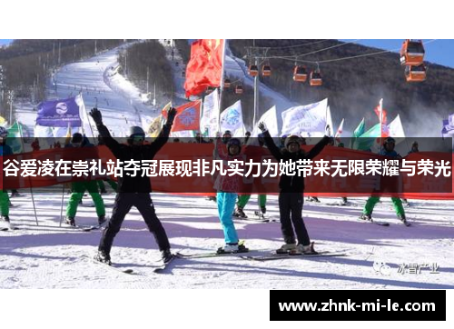 谷爱凌在崇礼站夺冠展现非凡实力为她带来无限荣耀与荣光