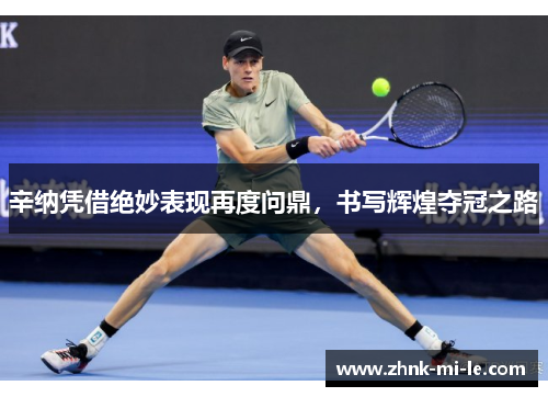 辛纳凭借绝妙表现再度问鼎，书写辉煌夺冠之路