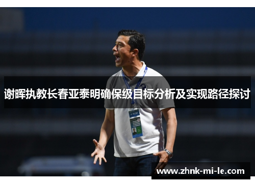 谢晖执教长春亚泰明确保级目标分析及实现路径探讨