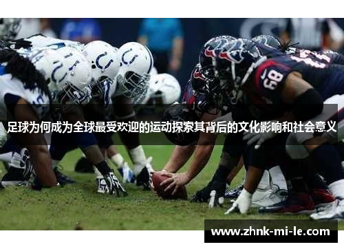足球为何成为全球最受欢迎的运动探索其背后的文化影响和社会意义