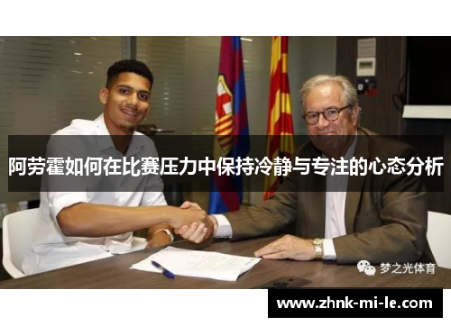 阿劳霍如何在比赛压力中保持冷静与专注的心态分析