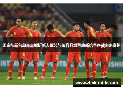 国家队新名单亮点解析新人崛起与阵容升级释放新信号备战未来赛场