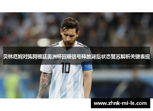 贝林厄姆对阵阿根廷美洲杯回暖信号释放背后状态复苏解析关键表现