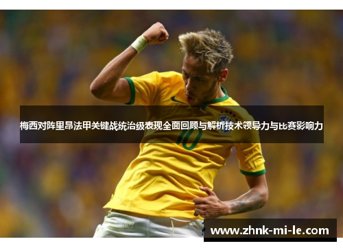 梅西对阵里昂法甲关键战统治级表现全面回顾与解析技术领导力与比赛影响力 梅西对阵里昂法甲关键战统治级表现全面回顾与解析技术领导力与比赛影响力