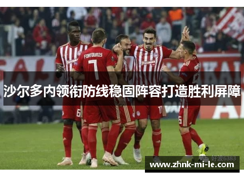 沙尔多内领衔防线稳固阵容打造胜利屏障