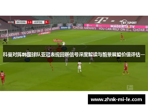 科曼对阵韩国球队亚冠表现回暖信号深度解读与前景展望价值评估一 科曼对阵韩国球队亚冠表现回暖信号深度解读与前景展望价值评估一