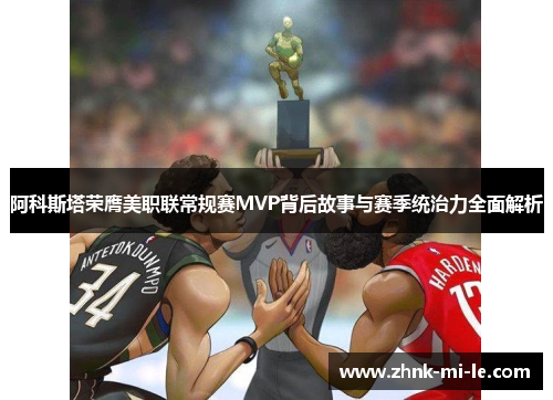 阿科斯塔荣膺美职联常规赛MVP背后故事与赛季统治力全面解析 阿科斯塔荣膺美职联常规赛MVP背后故事与赛季统治力全面解析