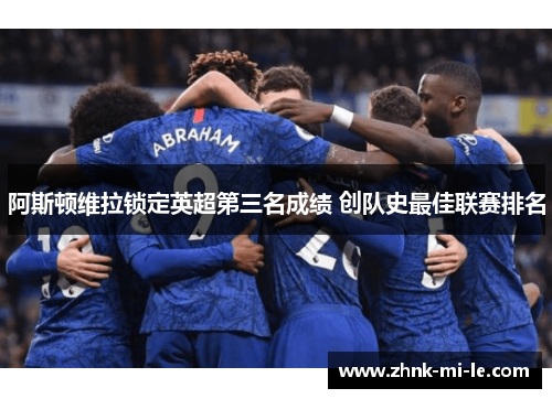 阿斯顿维拉锁定英超第三名成绩 创队史最佳联赛排名 阿斯顿维拉锁定英超第三名成绩 创队史最佳联赛排名